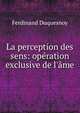 La perception des sens: op?ration exclusive de l'?me, Ferdinand Duquesnoy 