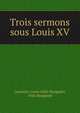 Trois sermons sous Louis XV., Laurence-Louis-F?lix Bungener, F?lix Bungener 