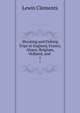 Shooting and Fishing Trips in England, France, Alsace, Belgium, Holland, and .. 1, Lewis Clements 