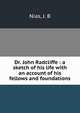 Dr. John Radcliffe : a sketch of his life with an account of his fellows and foundations, Nias, J. B 