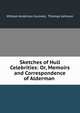 Sketches of Hull Celebrities: Or, Memoirs and Correspondence of Alderman ., William Anderson Gunnell, Thomas Johnson 