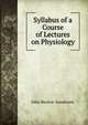 Syllabus of a Course of Lectures on Physiology., John Burdon-Sanderson 