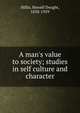 A man's value to society; studies in self culture and character, Hillis, Newell Dwight, 1858-1929 