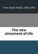 The new alinement of life, Trine, Ralph Waldo, 1866-1958 