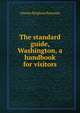 The standard guide, Washington, a handbook for visitors, Charles B. Reynolds 