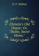 Christie's Old Organ: Or, "Home, Sweet Home.", O. F. Walton 