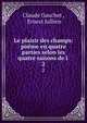 Le plaisir des champs: pome en quatre parties selon les quatre saisons de l .. 2, Claude Gauchet , Ernest Jullien 