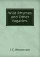 Wild Rhymes and Other Vagaries ., J. C. Westervale 