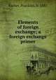 Elements of foreign exchange; a foreign exchange primer, Escher, Franklin, b. 1881 