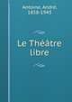 Le Theatre libre, Antoine, Andre?, 1858-1943 