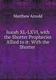 Isaiah XL-LXVI, with the Shorter Prophecies Allied to it: With the Shorter ., Matthew Arnold 