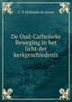 De Oud-Catholieke Beweging in het licht der kerkgeschiedenis, C. P. Hofstede de Groot 