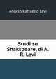 Studi su Shakspeare, di A.R. Levi, Angelo Raffaello Levi 