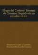 Elogio del Cardenal Jimenez de Cisneros: Seguido de un estudio critico ., Hemeterio Sua?a y Castellet, Francisco Jim?nez de Cisneros 