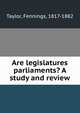 Are legislatures parliaments? A study and review, Taylor, Fennings, 1817-1882 
