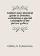 Collier's new practical guide to Dresden, containing a special catalogue of the picture gallery, Collier, G. E,American 