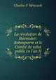 La r?volution de thermidor: Robespierre et le Comit? de salut public en l'an II, Charles d' H?ricault 