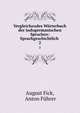 Vergleichendes Wrterbuch der indogermanischen Sprachen: Sprachgeschichtlich .. 2, August Fick, Anton F?hrer 