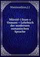 Lehrbcher des Seminars fr Orientalische Sprachen zu Berlin. Band 11: Mrsid-i lisan-y `Osmani. Lehrbuch der modernen osmanischen Sprache, J.J. Manissadjian 