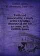 Faith and immortality; a study of the Christian doctrine of the life to come, by E. Griffith-Jones, Griffith-Jones, E. (Ebenezer), 1860-1942 