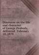 Discourse on the life and character of George Peabody, delivered . February 18, 1870, Wallis, S. Teackle (Severn Teackle), 1816-1894,Peabody institute, Baltimore. [from old catalog],Joseph Meredith Toner Collection (Library of Congress) DLC [from old catalog] 