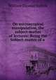 On microscopical manipulation, the subject-matter of lectures: Being the Subject-matter of a ., William Thomas Suffolk 