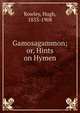 Gamosagammon; or, Hints on Hymen, Rowley, Hugh, 1833-1908 