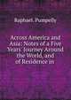 Across America and Asia: Notes of a Five Years' Journey Around the World, and of Residence in ., Raphael. Pumpelly 