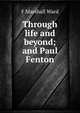Through life and beyond; and Paul Fenton, F. Marshall Ward 