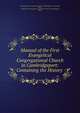 Manual of the First Evangelical Congregational Church in Cambridgeport: Containing the History ., First Evangelical Congregational Church (Cambridgeport, Cambridge, Mass.), Cambridge First Evangelical Congregational Church (Cambridgeport, Mass 