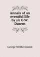 Annals of an eventful life by sir G.W. Dasent., George Webbe Dasent 