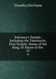 Solomon's Temple: Including the Tabernacle; First Temple; House of the King, Or House of the ., Timothy Otis Paine 