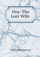 Ora: The Lost Wife ., Bella Zilfa Spencer 