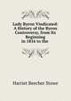 Lady Byron Vindicated: A History of the Byron Controversy, from Its Beginning in 1816 to the ., Harriet Beecher-Stowe 