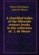 A classified index of the fifteenth century books in the collection of . J. de Meyer, Henry Bradshaw, Jean de Meyer 