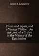 China and Japan, and a Voyage Thither: An Account of a Cruise in the Waters of the East Indies ., James B. Lawrence 