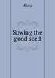Sowing the good seed, Alicia 