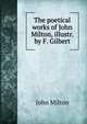 The poetical works of John Milton, illustr. by F. Gilbert, John Milton 