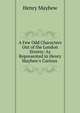 A Few Odd Characters Out of the London Streets: As Represented in Henry Mayhew's Curious ., Henry Mayhew 