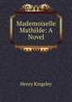 Mademoiselle Mathilde: A Novel, Kingsley Henry 