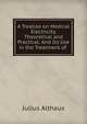 A Treatise on Medical Electricity, Theoretical and Practical: And Its Use in the Treatment of ., Julius Althaus 