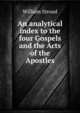 An analytical index to the four Gospels and the Acts of the Apostles, William Stroud 