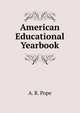 American Educational Yearbook, A. R. Pope 