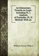 An Elementary Treatise on Logic: Including Pt. I. Analysis of Formulae. Pt. II. Method. With an ., William Dexter Wilson 