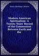 Modern American Spiritualism: A Twenty Years' Record of the Communion Between Earth and the ., Emma (Hardinge ) Britten 