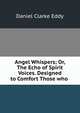 Angel Whispers; Or, The Echo of Spirit Voices. Designed to Comfort Those who ., Daniel Clarke Eddy 