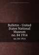 Bulletin - United States National Museum. no. 84 1914, United States National Museum,Smithsonian Institution,United States. Dept. of the Interior 
