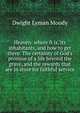 Heaven: where it is, its inhabitants, and how to get there. The certainty of God's promise of a life beyond the grave, and the rewards that are in store for faithful service, Dwight Lyman Moody 