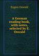A German reading book, with notes, selected by E. Oswald, Eugen Oswald 