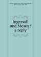 Ingersoll and Moses : a reply, Curtiss, Samuel Ives, 1844-1904,Ingersoll, Robert Green, 1833-1899 